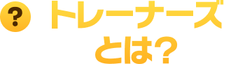 トレーナーズとは？