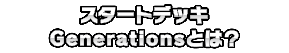 スタートデッキGenerationsとは？