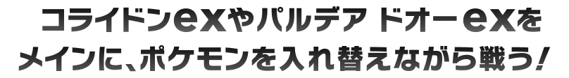 コライドンexやパルデア ドオーexをメインに、ポケモンを入れ替えながら戦う！