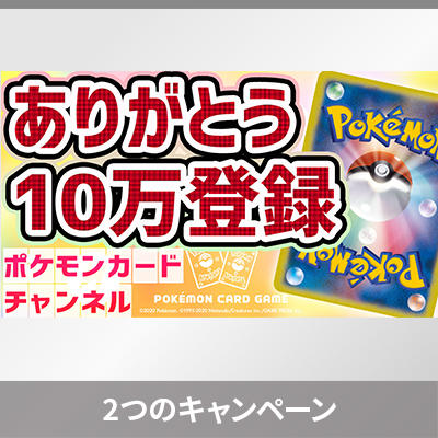 ポケモンカードチャンネル10万人登録達成キャンペーン ポケモンカードゲーム公式ホームページ